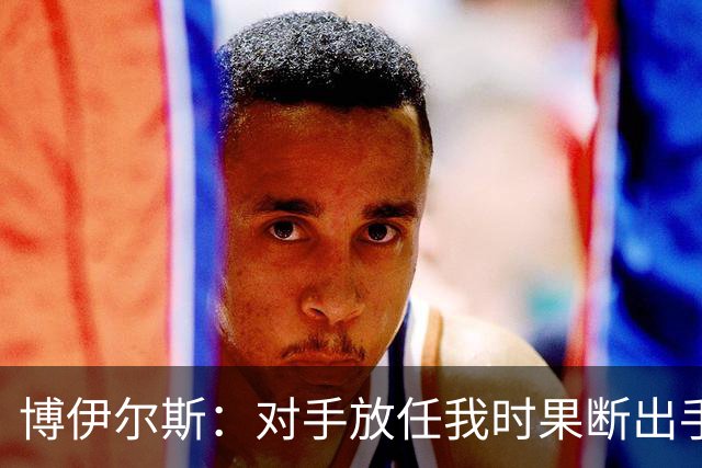 博伊尔斯：对手放任我时果断出手三分，球队目标是每场35个三分